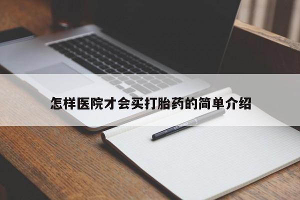 堕胎药使用怎样医院才会买打胎药的简单介绍